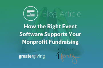How the Right Event Software Supports Your Nonprofit Fundraising. From Studio 4 forty and Greater Giving